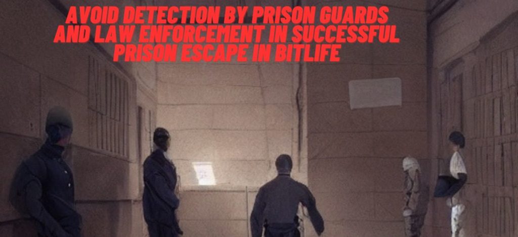  Avoid -Detection -by -Prison- Guards- and -Law -Enforcement -in-Executing- a -successful -prison -escape-in-bitlife